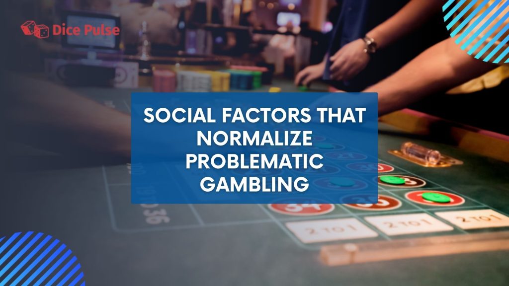 Societal Factors That Normalize Problematic Gambling